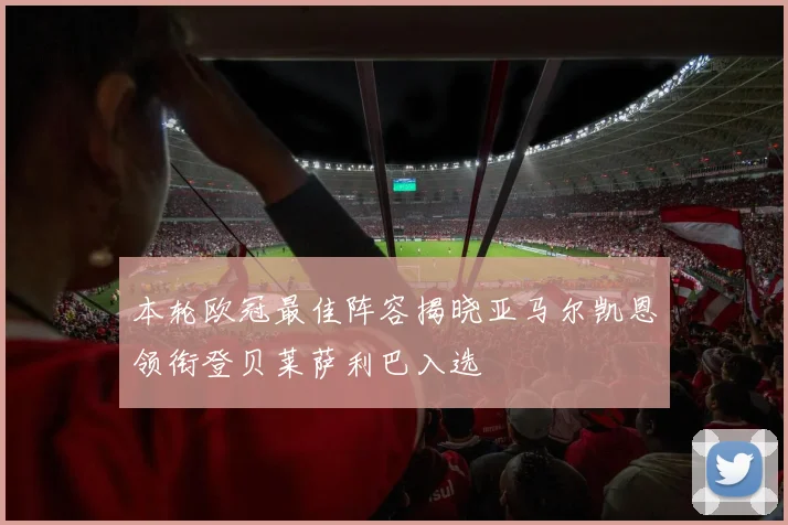 本轮欧冠最佳阵容揭晓亚马尔凯恩领衔登贝莱萨利巴入选